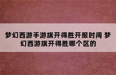 梦幻西游手游旗开得胜开服时间 梦幻西游旗开得胜哪个区的